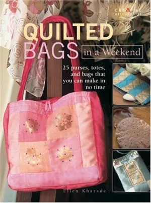 Quilted Bags In A Weekend: 25 purses, totes, and bags that you can make in no time Paperback – January 1, 2005